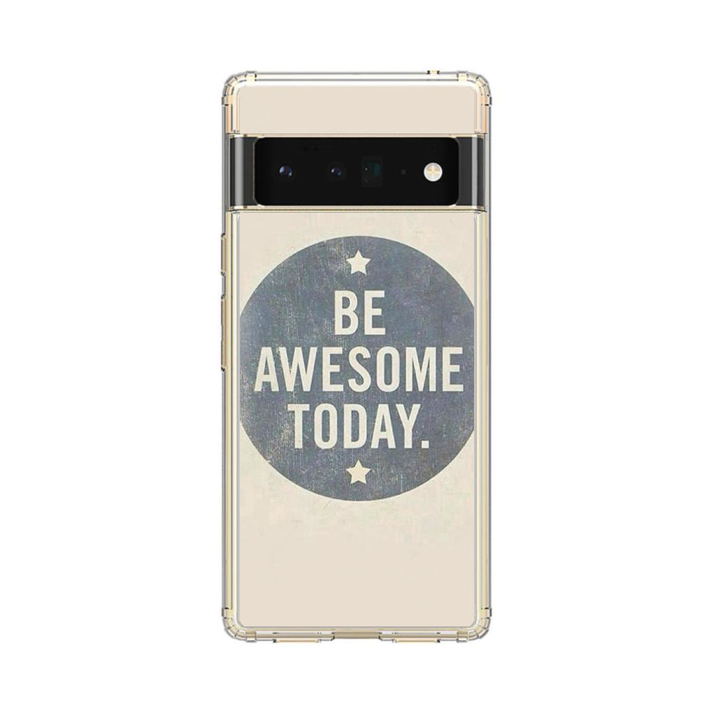 Be Awesome Today Quotes Google Pixel 6 Pro Case