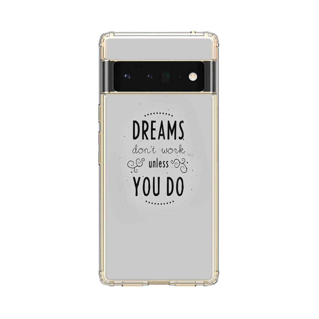 Dreams Don't Work Unless You Do Google Pixel 6 Pro Case