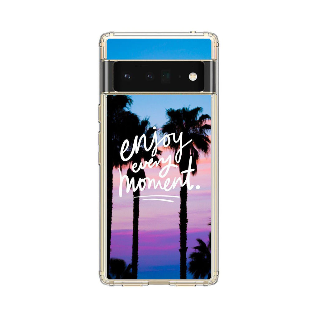 Enjoy Every Moment Google Pixel 6 Pro Case