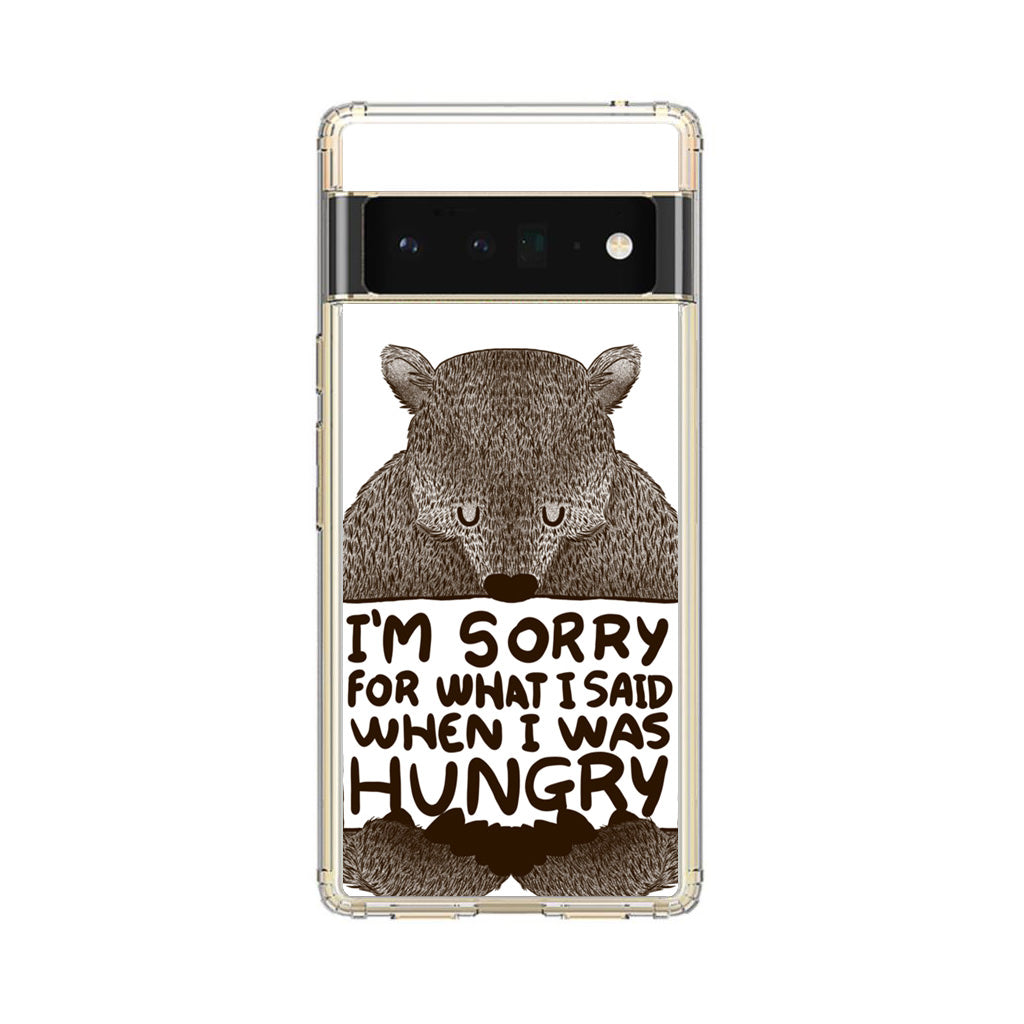 I'm Sorry For What I Said When I Was Hungry Google Pixel 6 Pro Case