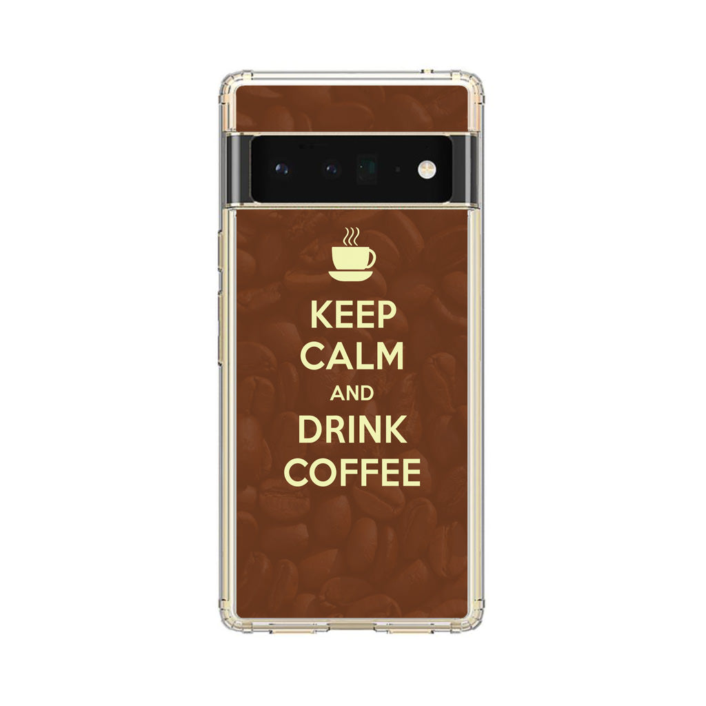 Keep Calm and Drink Coffee Google Pixel 6 Pro Case