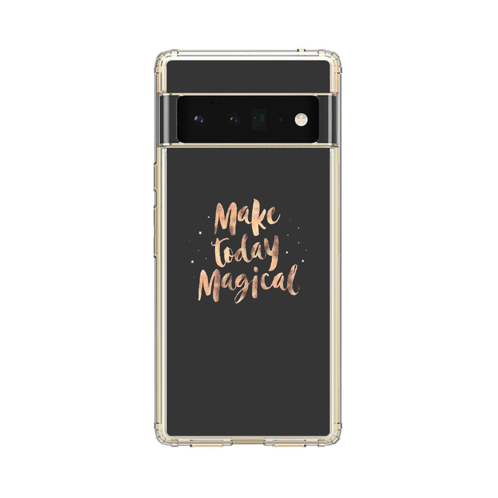 Make Today Magical Google Pixel 6 Pro Case