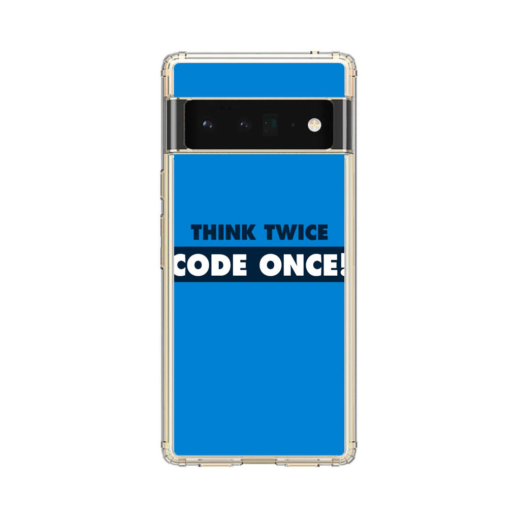 Think Twice Code Once Google Pixel 6 Pro Case