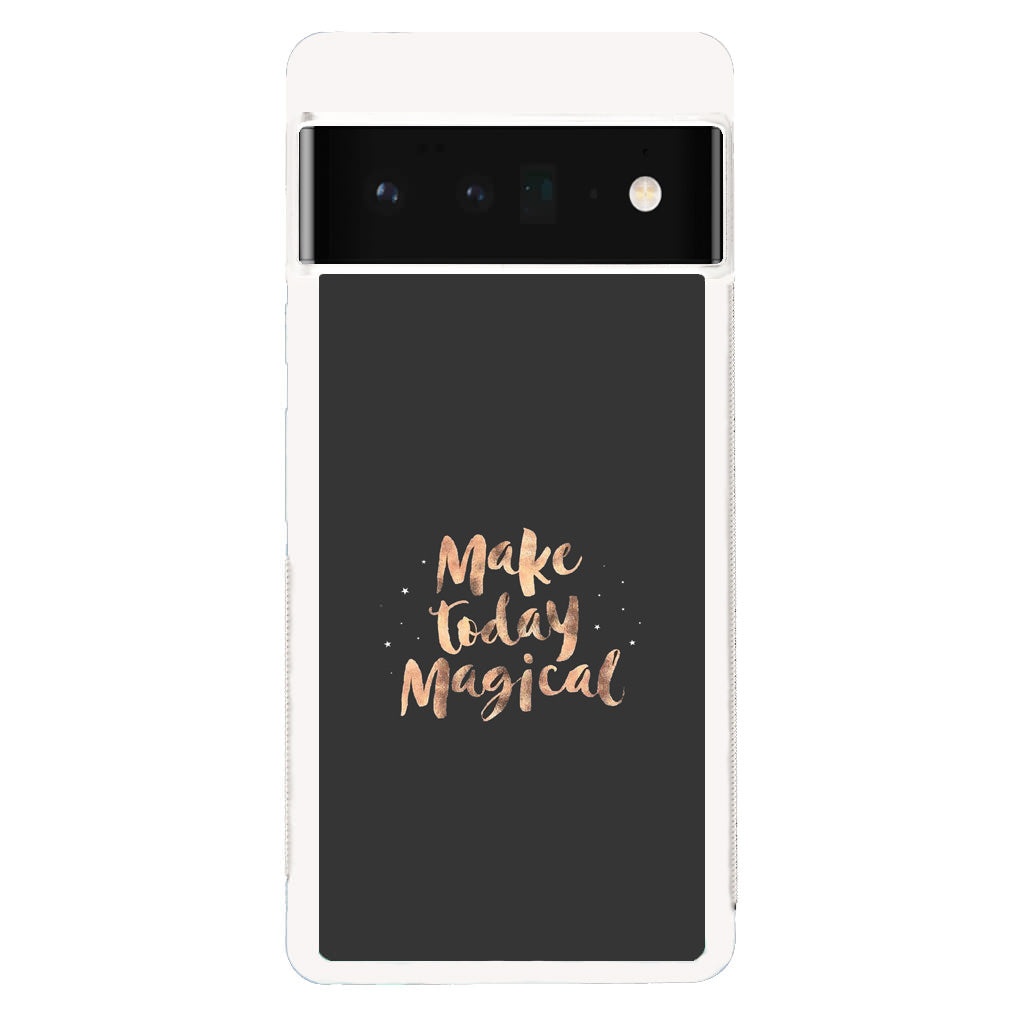 Make Today Magical Google Pixel 6 Pro Case