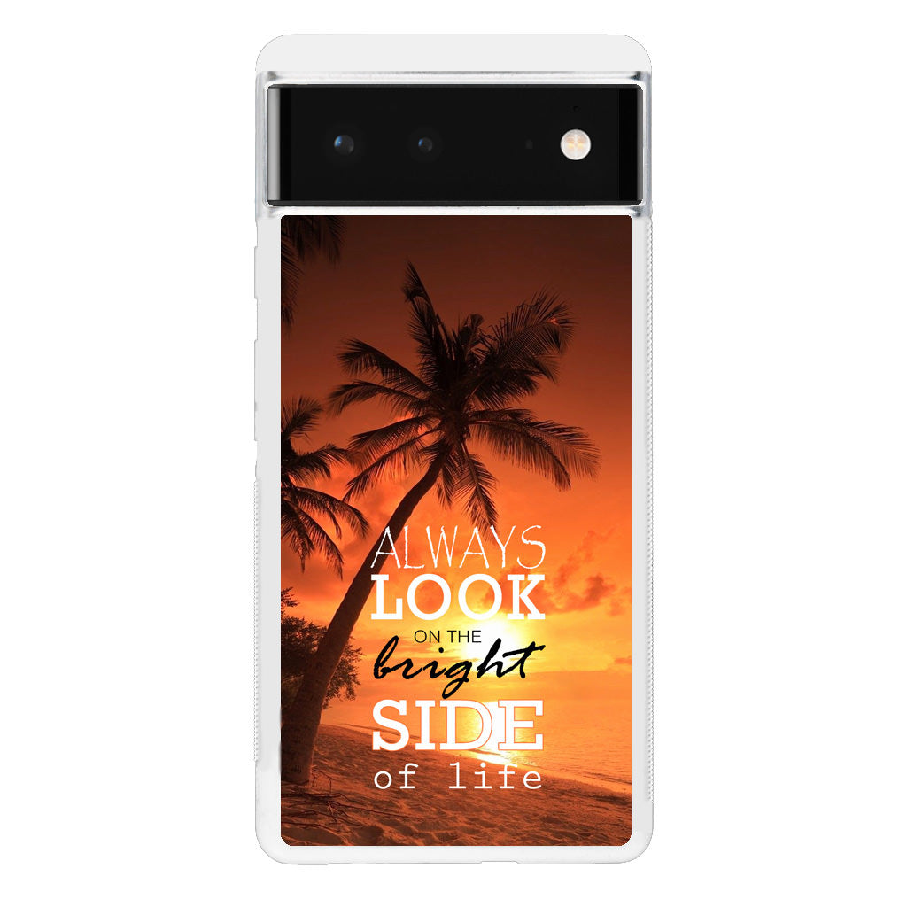 Always Look Bright Side of Life Google Pixel 6 Case