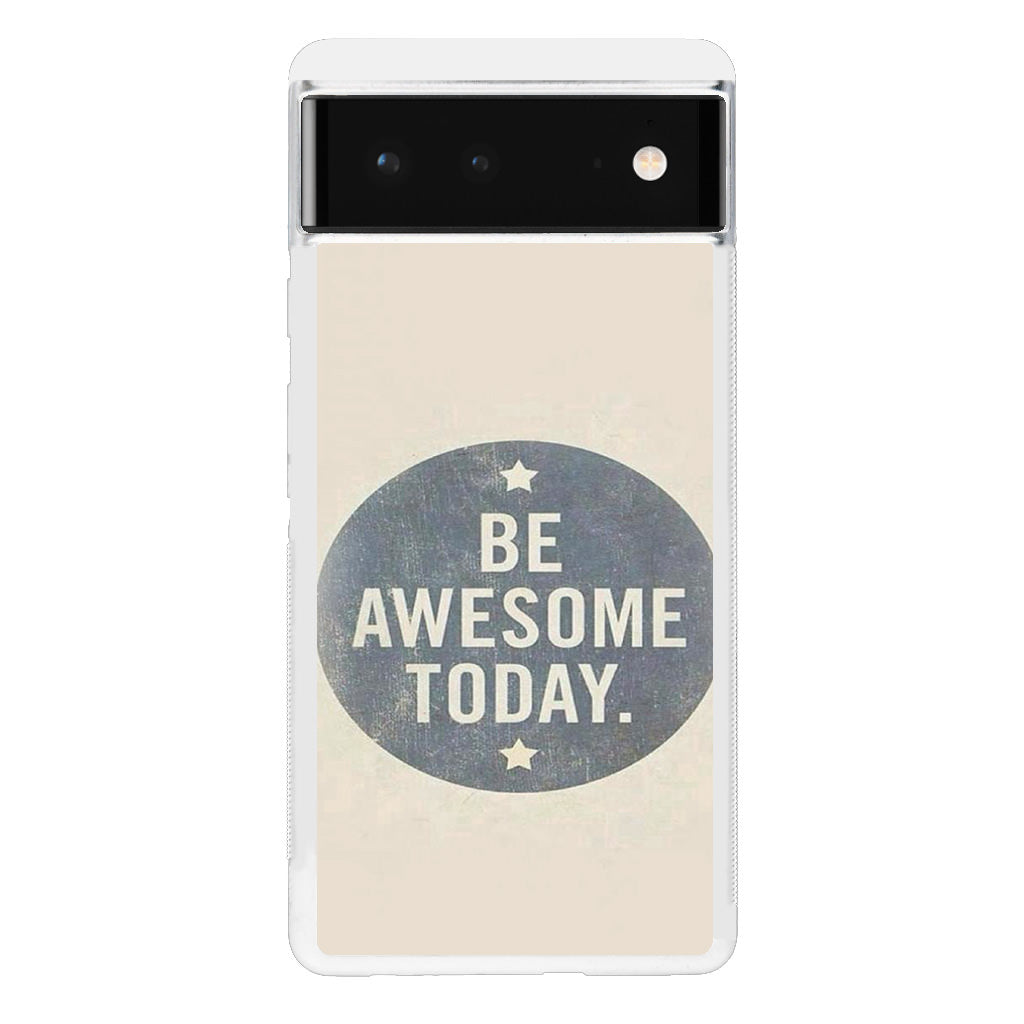 Be Awesome Today Quotes Google Pixel 6 Case