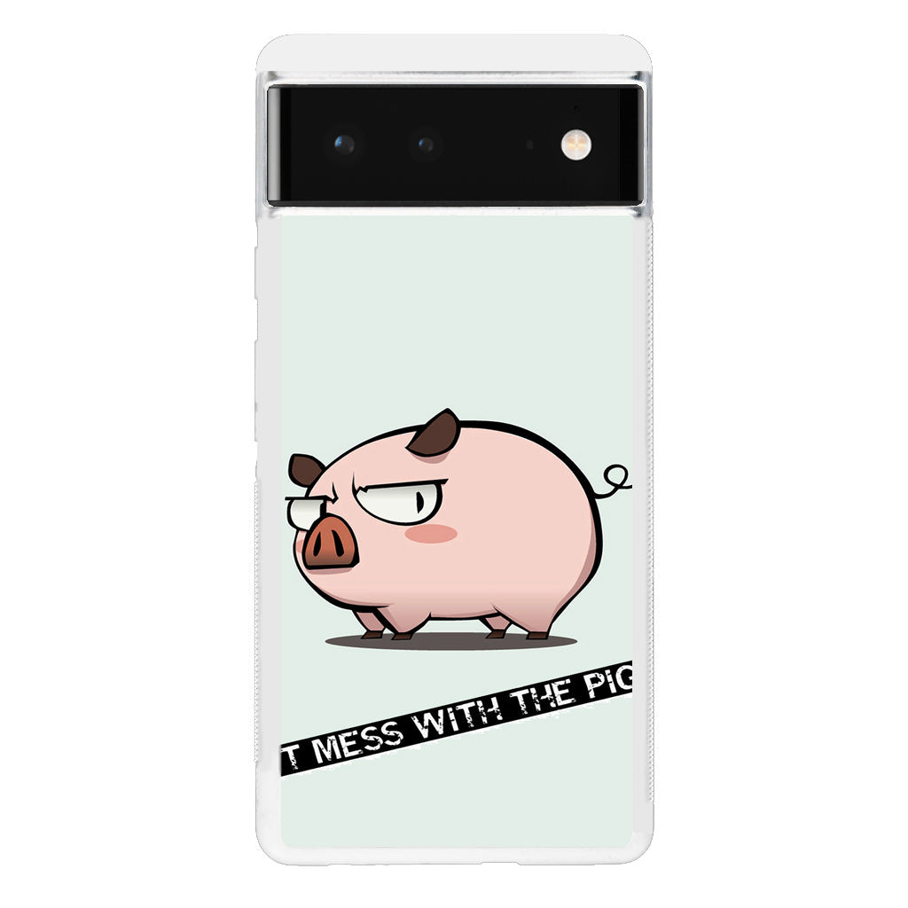 Dont Mess With The Pig Google Pixel 6 Case