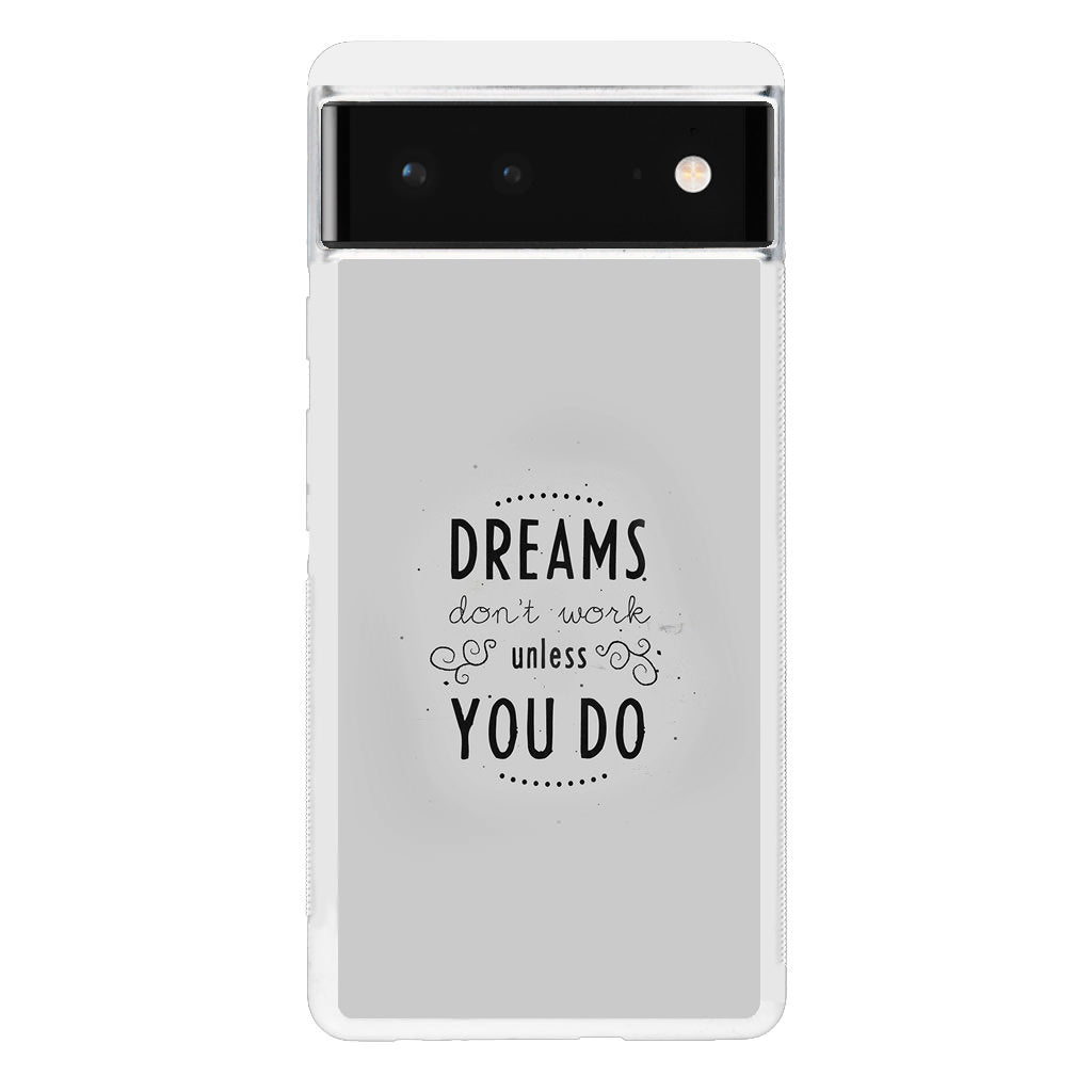 Dreams Don't Work Unless You Do Google Pixel 6 Case