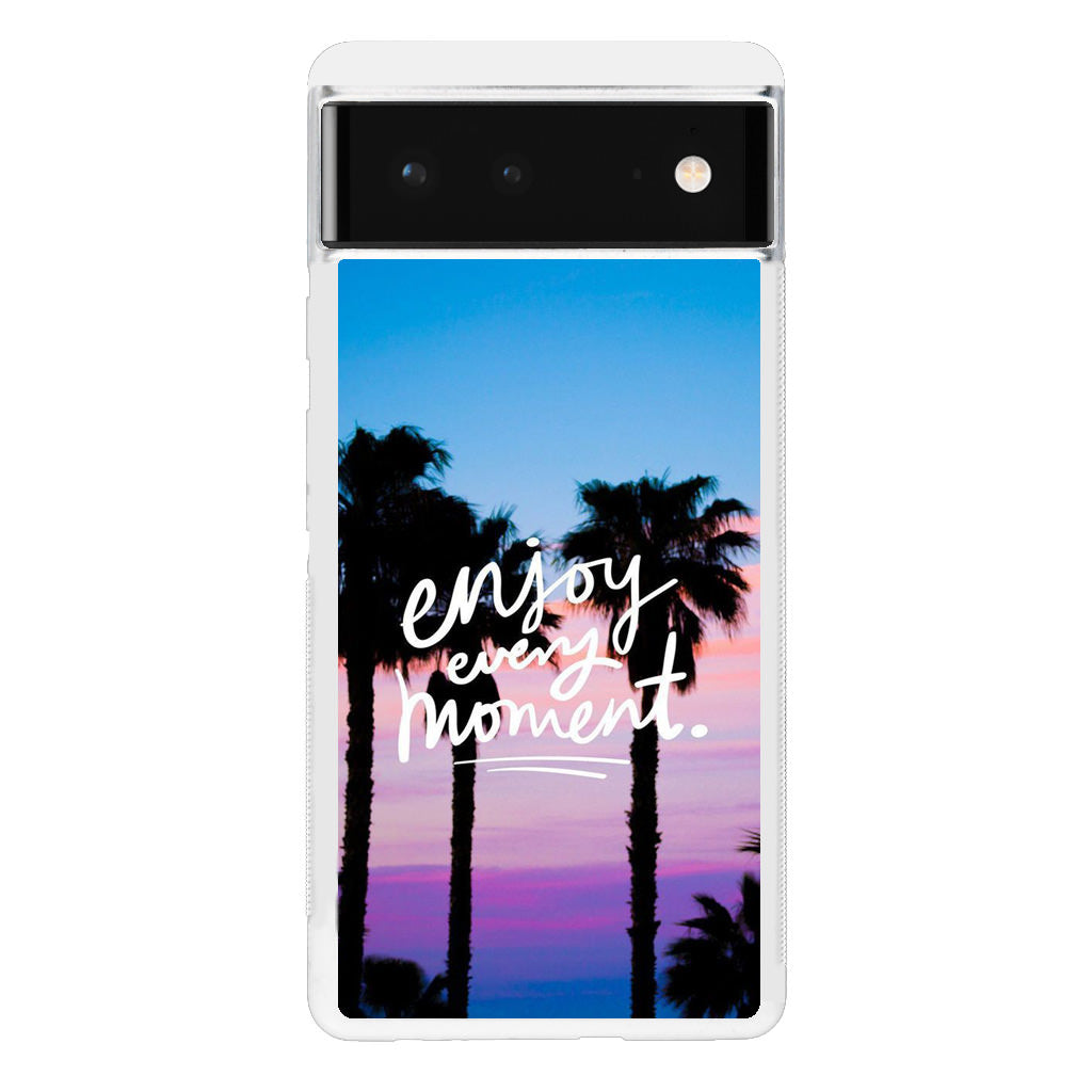 Enjoy Every Moment Google Pixel 6 Case