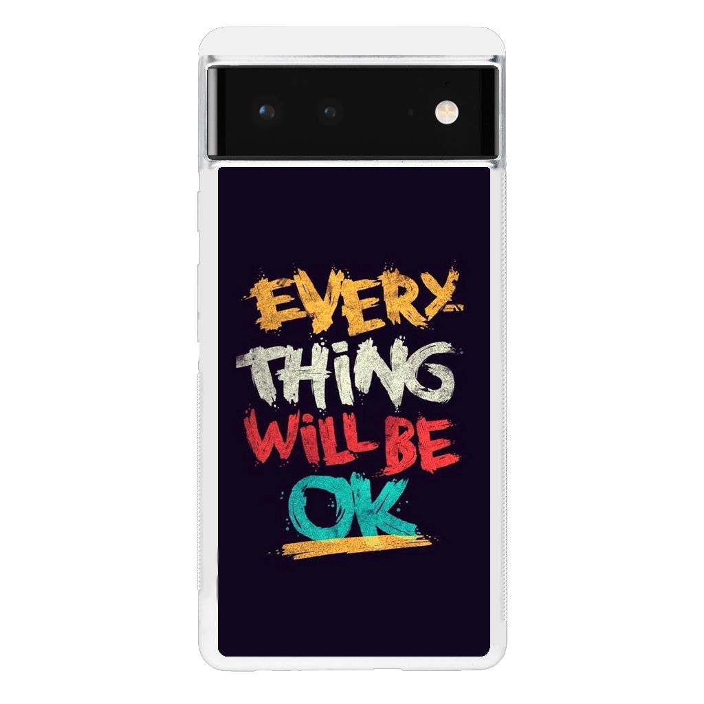 Everything Will Be Ok Google Pixel 6 Case