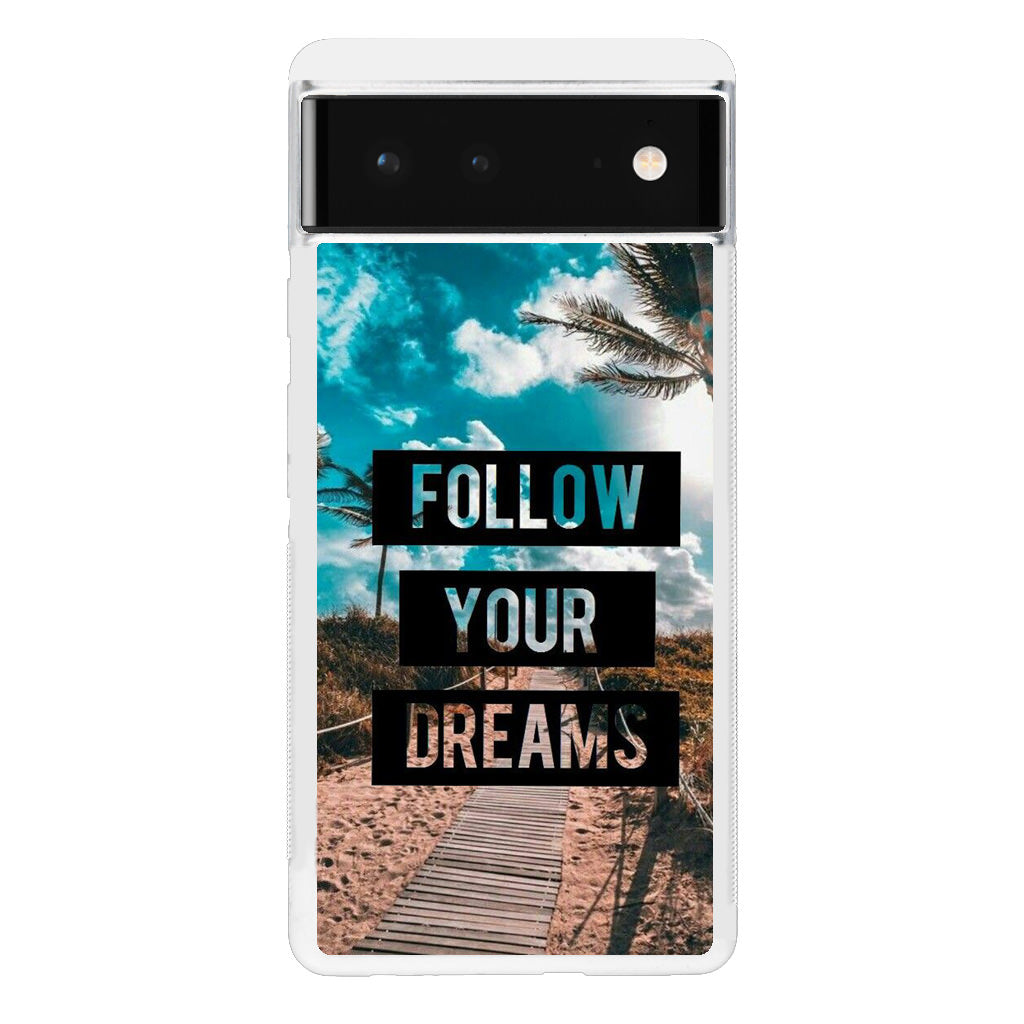 Follow Your Dream Google Pixel 6 Case