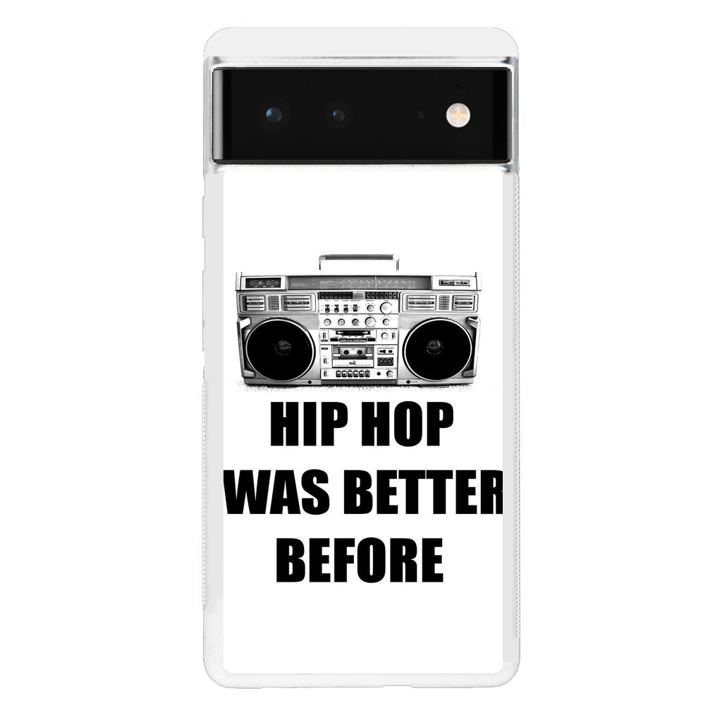 Hip Hop Was Better Before Google Pixel 6 Case