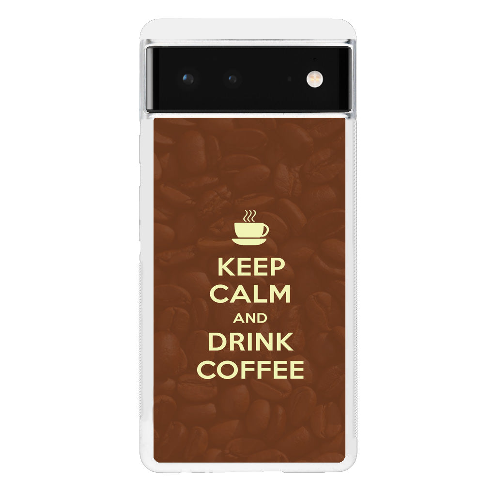 Keep Calm and Drink Coffee Google Pixel 6 Case