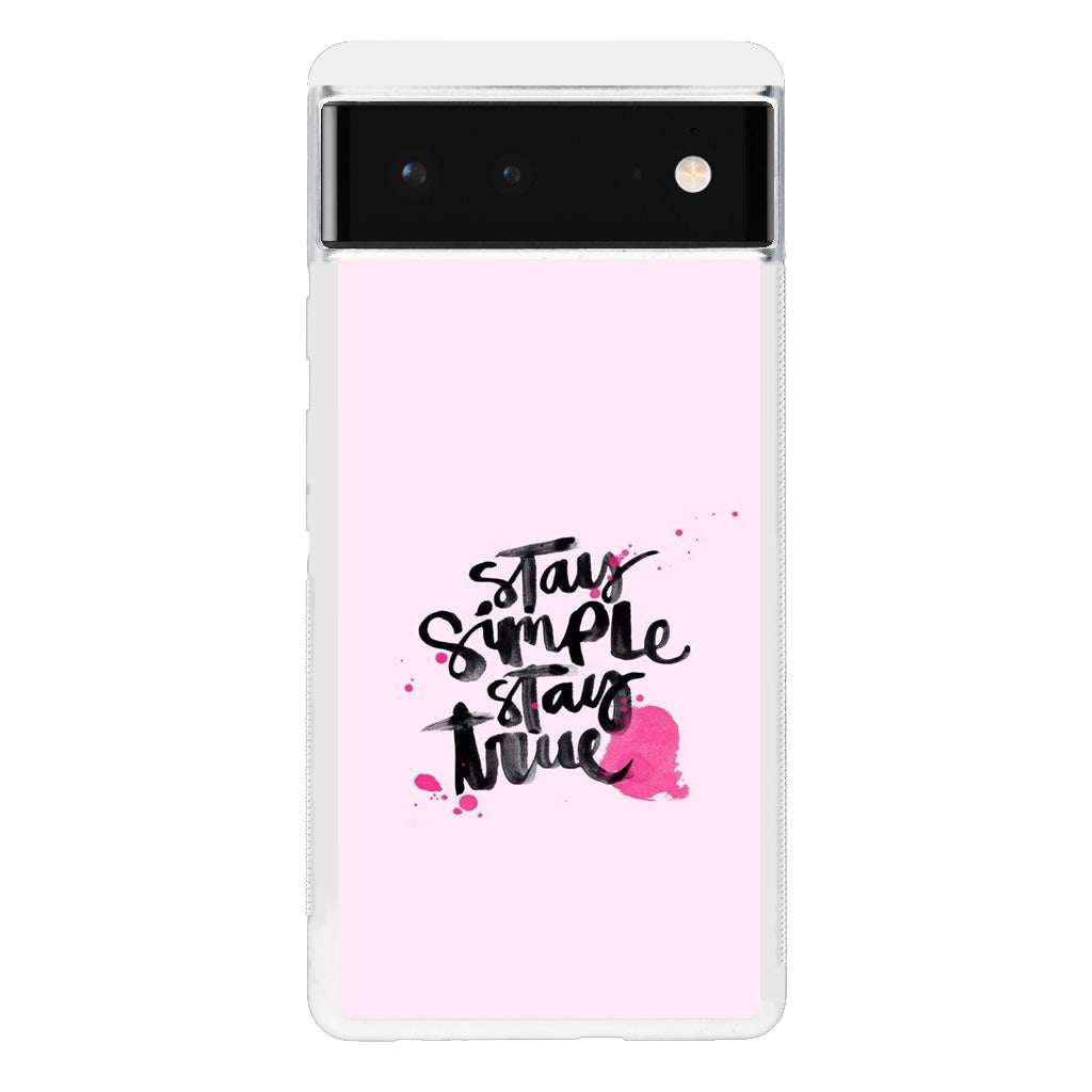 Stay Simple Stay True Google Pixel 6 Case