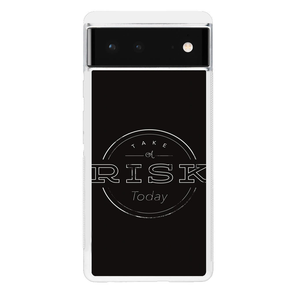 Take A Risk Google Pixel 6 Case