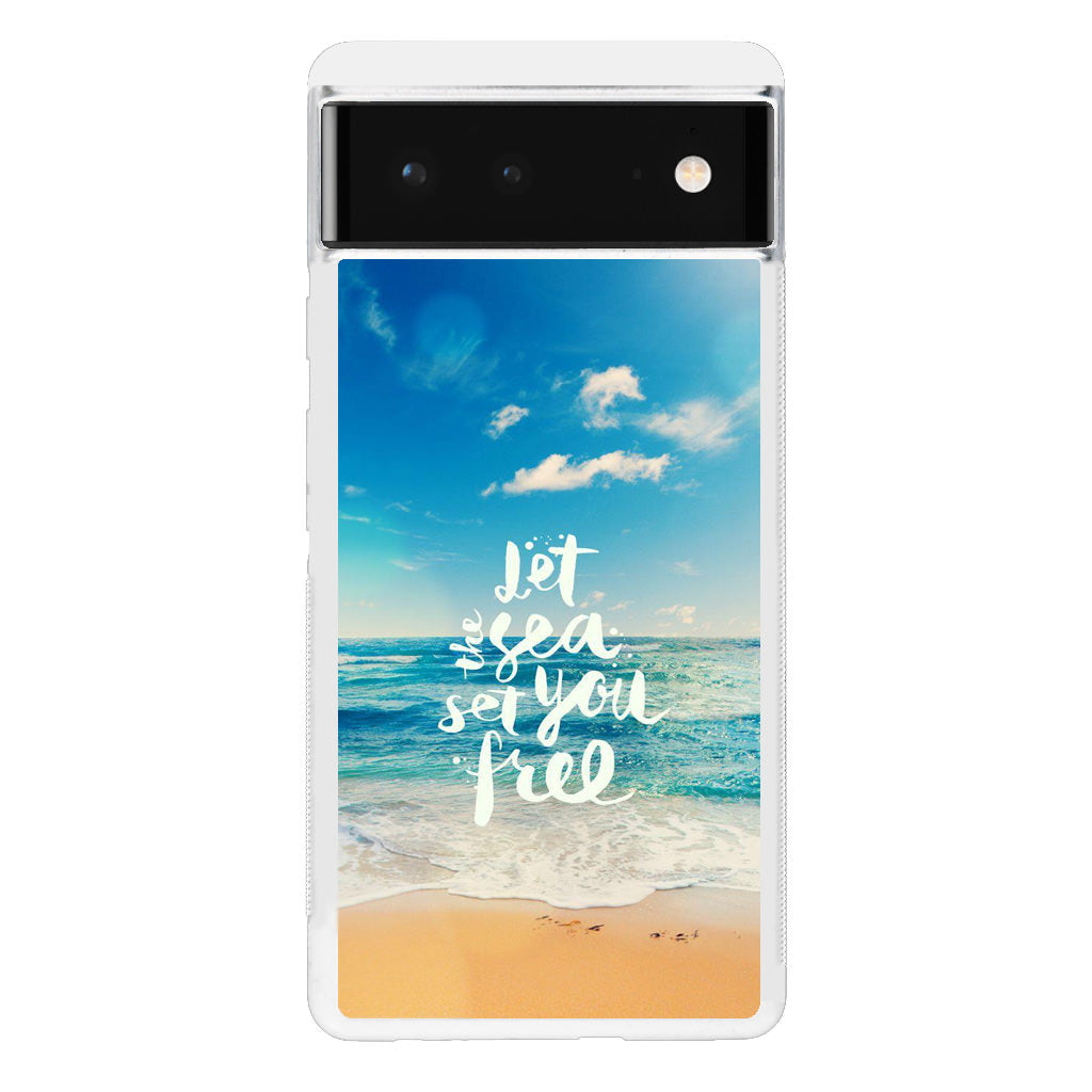 The Sea Set You Free Google Pixel 6 Case