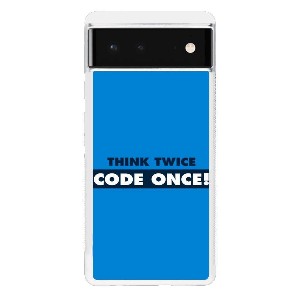 Think Twice Code Once Google Pixel 6 Case