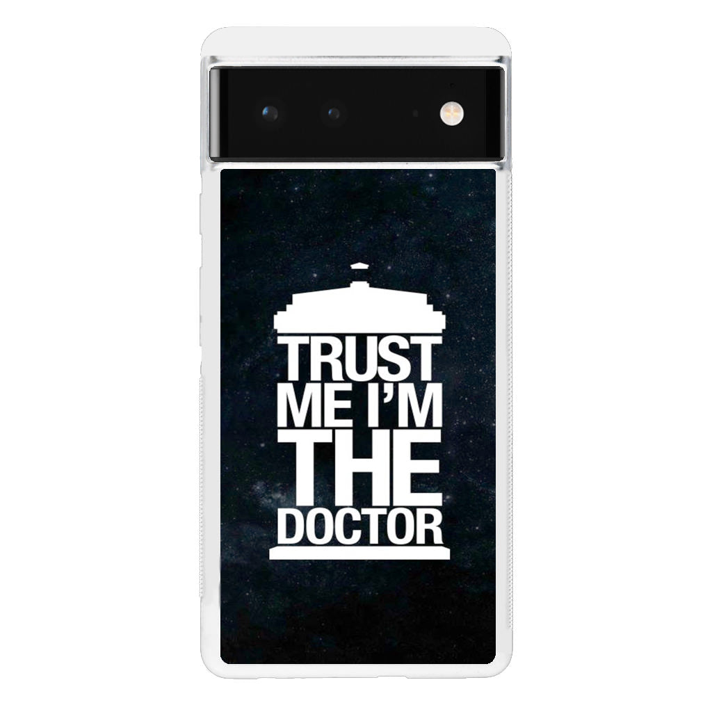 Trust Me I Am Doctor Google Pixel 6 Case