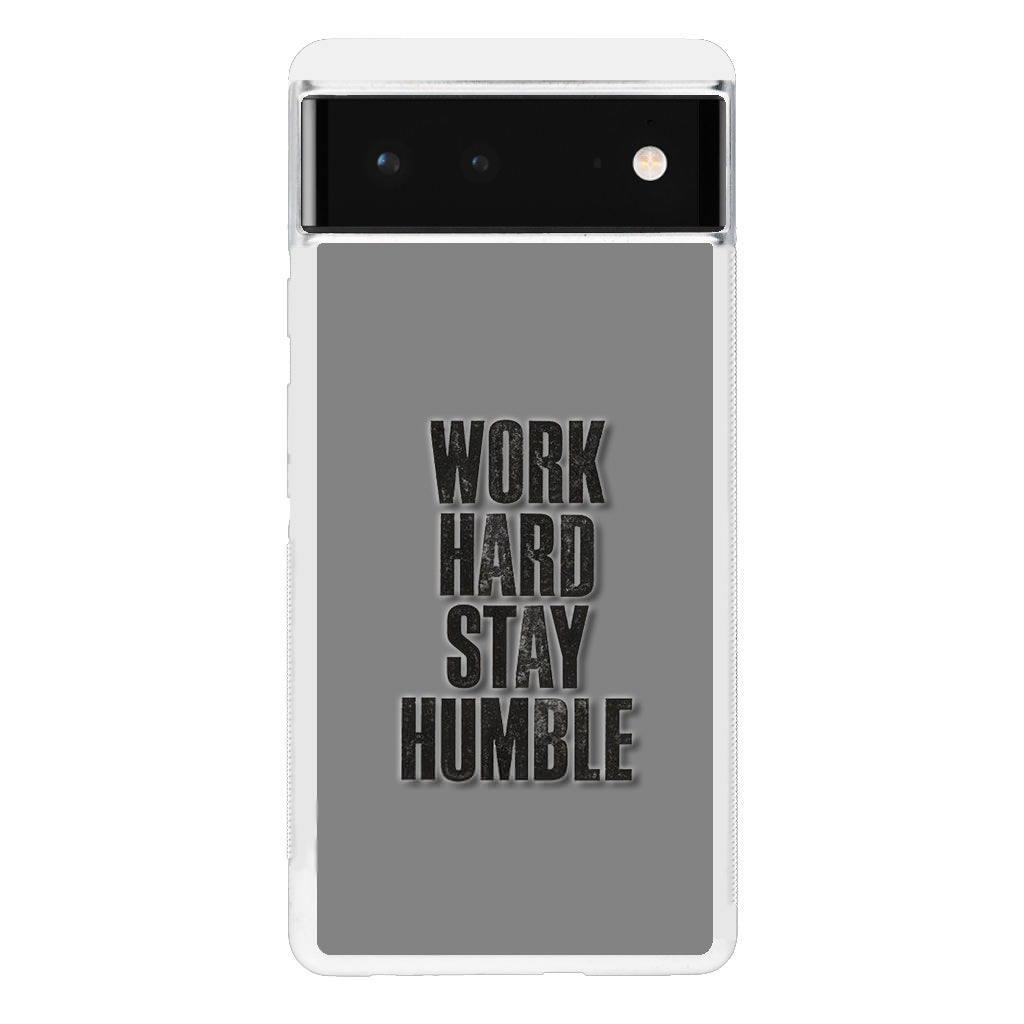 Work Hard Stay Humble Google Pixel 6 Case