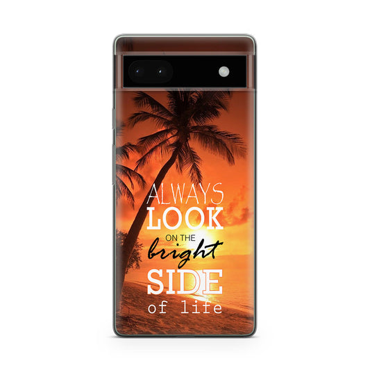 Always Look Bright Side of Life Google Pixel 6a Case