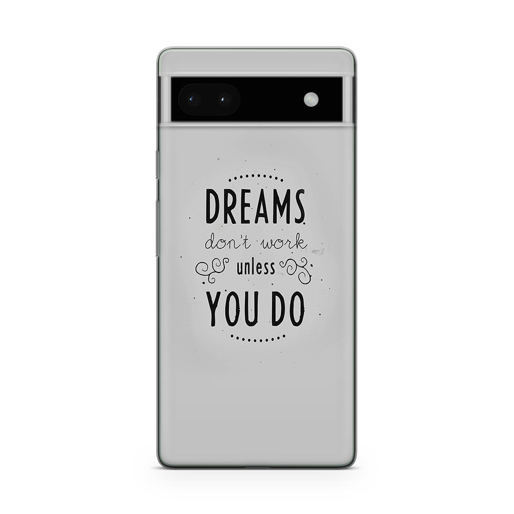 Dreams Don't Work Unless You Do Google Pixel 6a Case