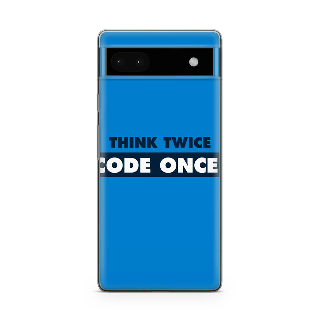 Think Twice Code Once Google Pixel 6a Case