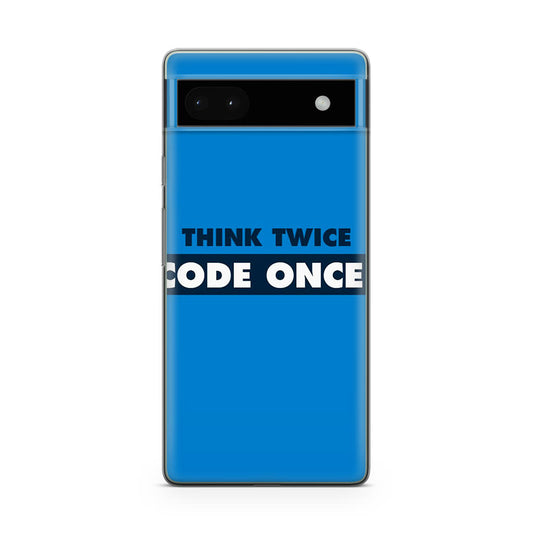 Think Twice Code Once Google Pixel 6a Case