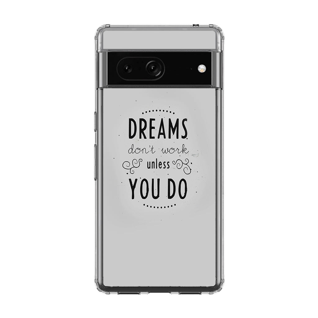 Dreams Don't Work Unless You Do Google Pixel 7 Case