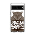 I'm Sorry For What I Said When I Was Hungry Google Pixel 7 Case
