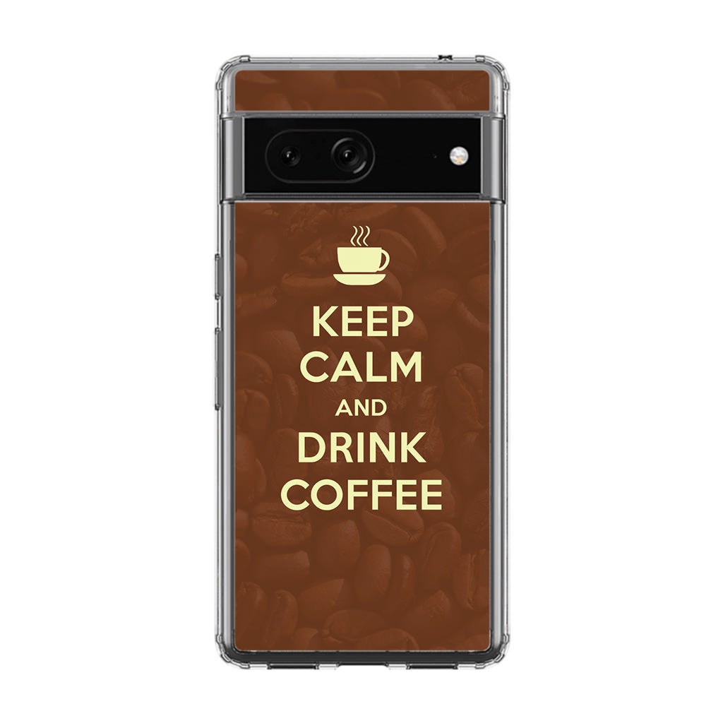 Keep Calm and Drink Coffee Google Pixel 7 Case