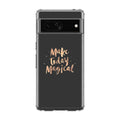 Make Today Magical Google Pixel 7 Case