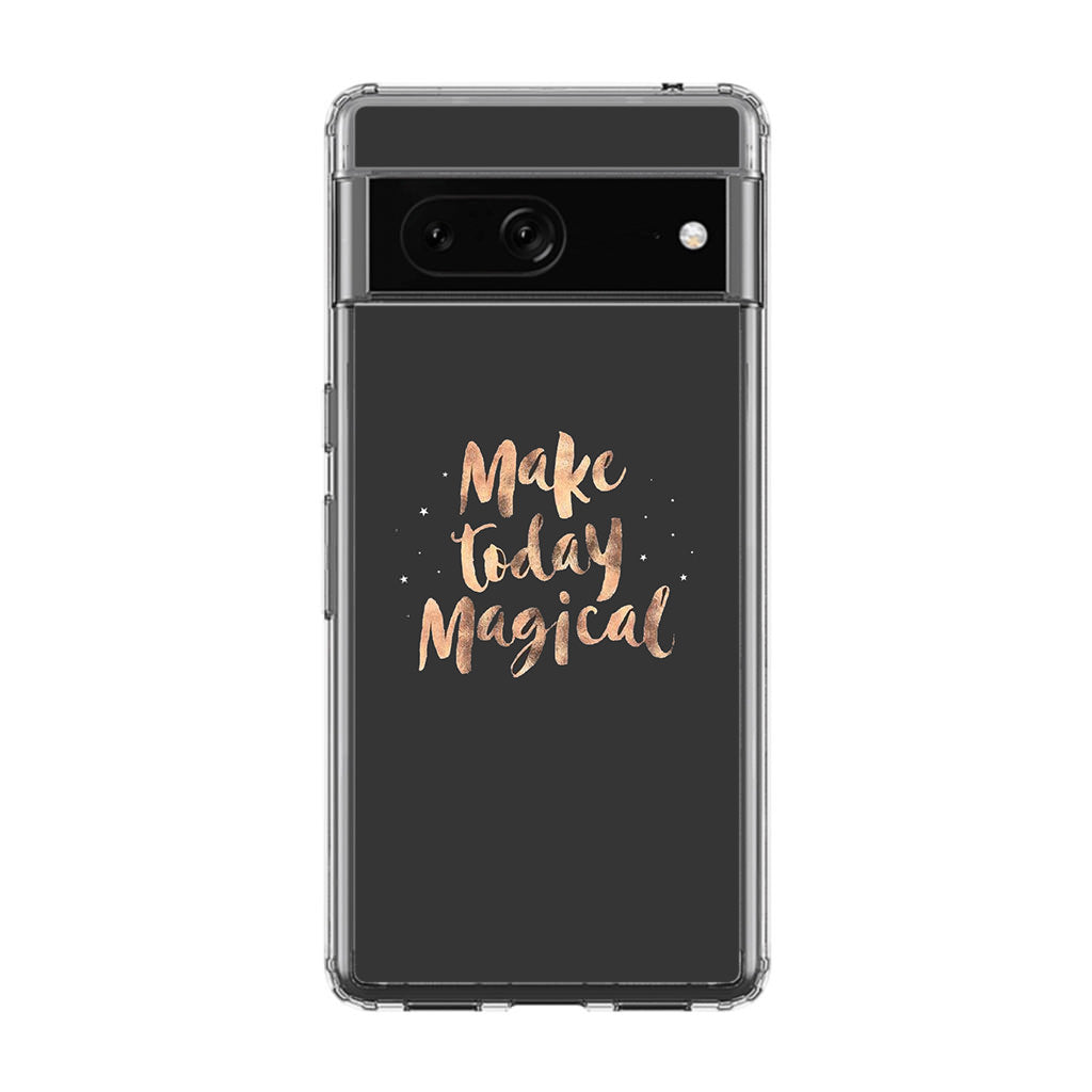 Make Today Magical Google Pixel 7 Case