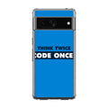 Think Twice Code Once Google Pixel 7 Case