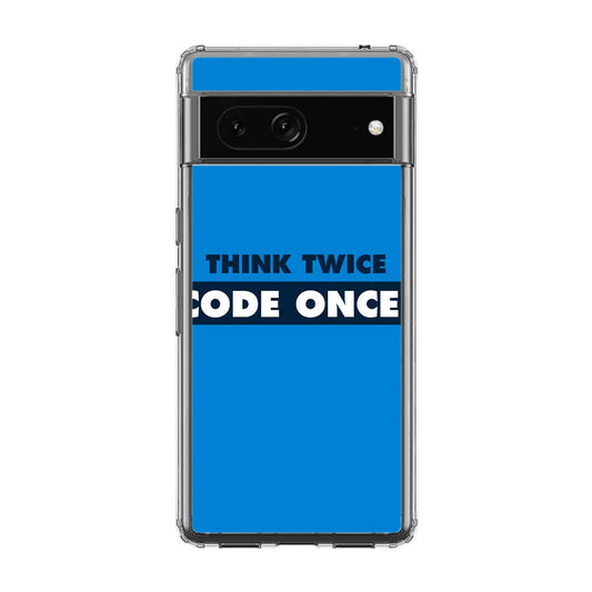 Think Twice Code Once Google Pixel 7a Case