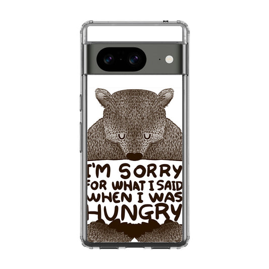 I'm Sorry For What I Said When I Was Hungry Google Pixel 8 Case