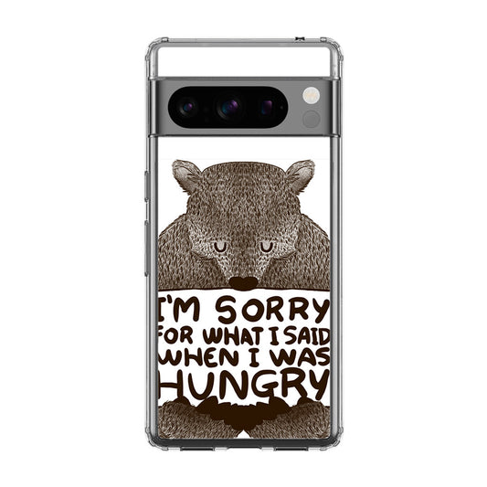 I'm Sorry For What I Said When I Was Hungry Google Pixel 8 Pro Case