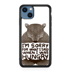I'm Sorry For What I Said When I Was Hungry iPhone 13 / 13 mini Case