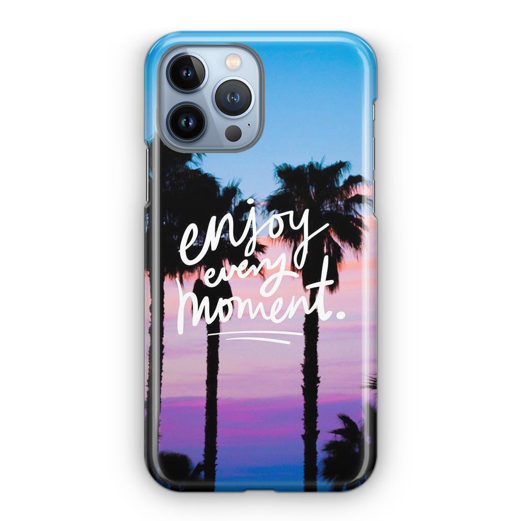 Enjoy Every Moment iPhone 13 Pro / 13 Pro Max Case