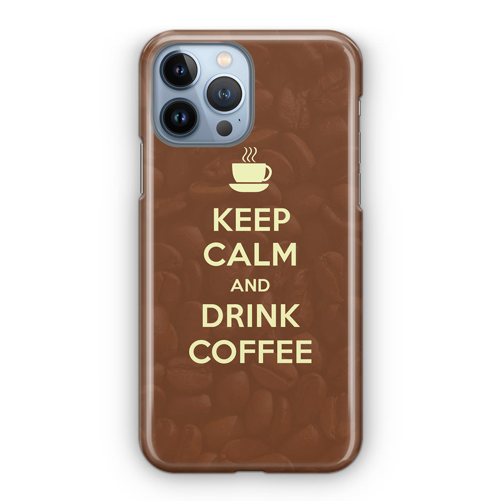 Keep Calm and Drink Coffee iPhone 13 Pro / 13 Pro Max Case