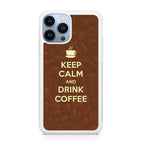 Keep Calm and Drink Coffee iPhone 13 Pro / 13 Pro Max Case