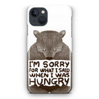 I'm Sorry For What I Said When I Was Hungry iPhone 13 / 13 mini Case