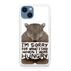 I'm Sorry For What I Said When I Was Hungry iPhone 13 / 13 mini Case