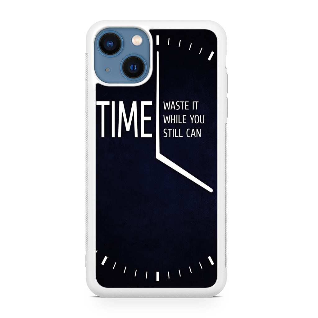Time Waste It While You Still Can iPhone 13 / 13 mini Case