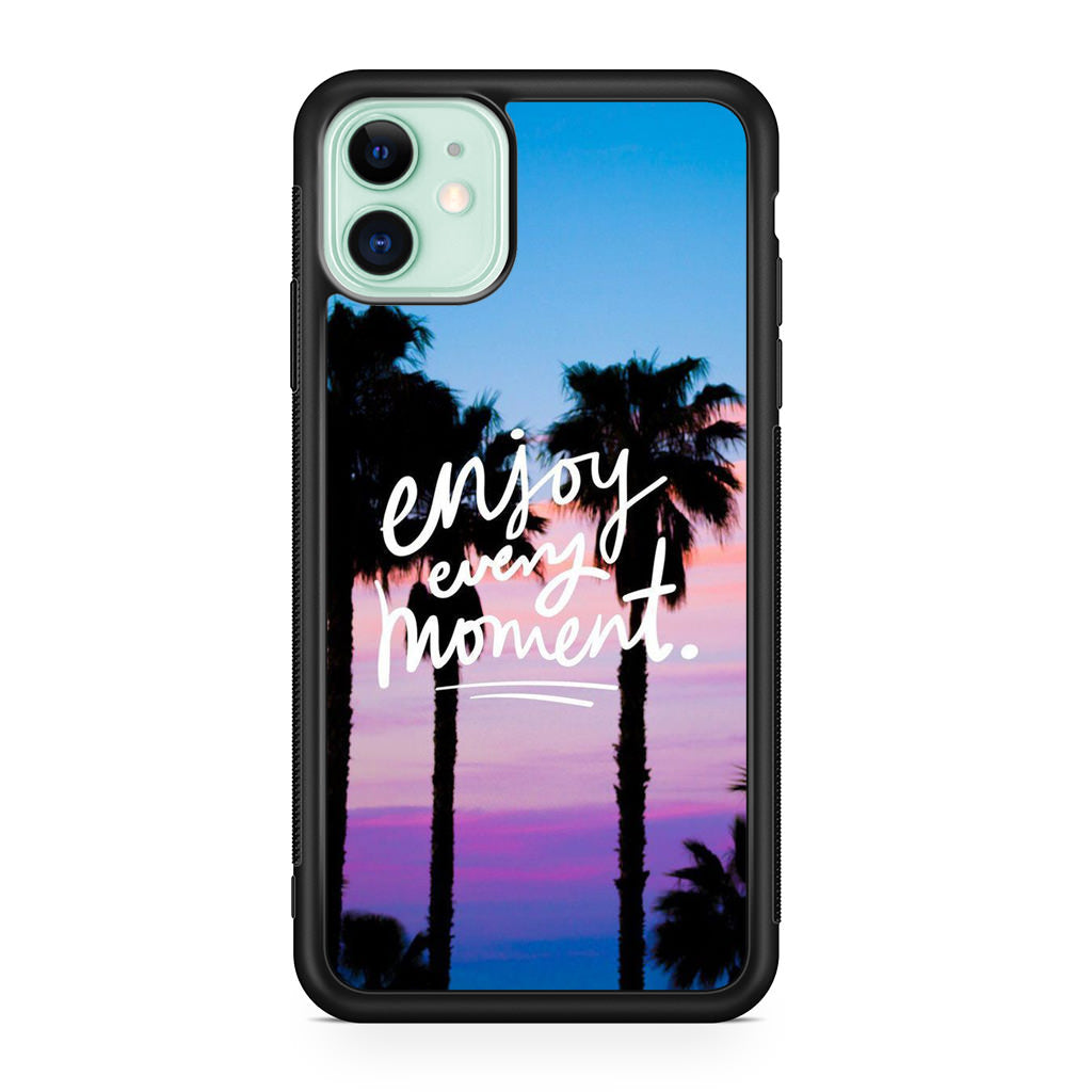 Enjoy Every Moment iPhone 11 Case