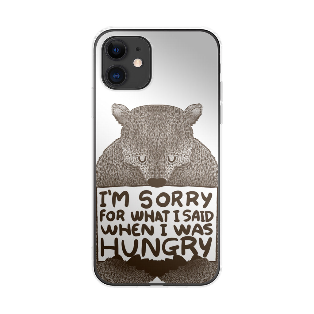 I'm Sorry For What I Said When I Was Hungry iPhone 11 Case