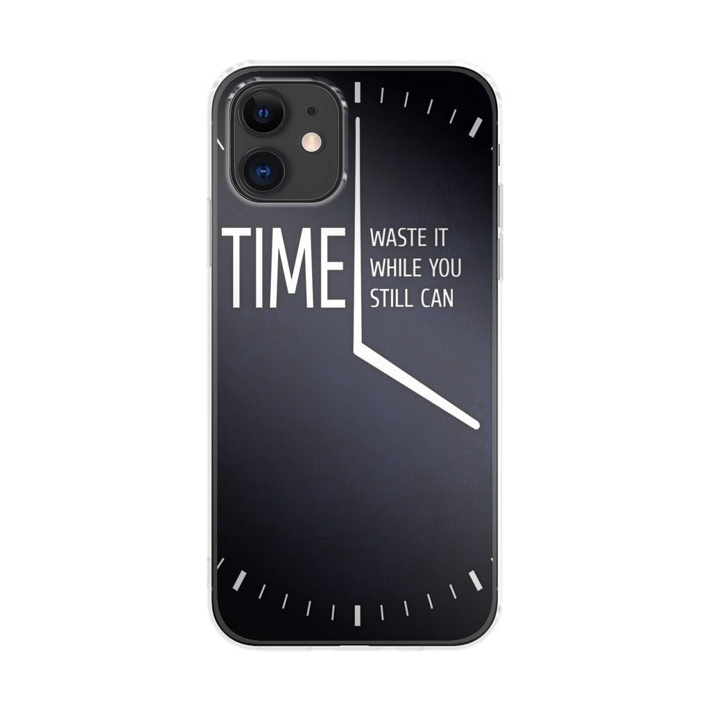 Time Waste It While You Still Can iPhone 12 Case