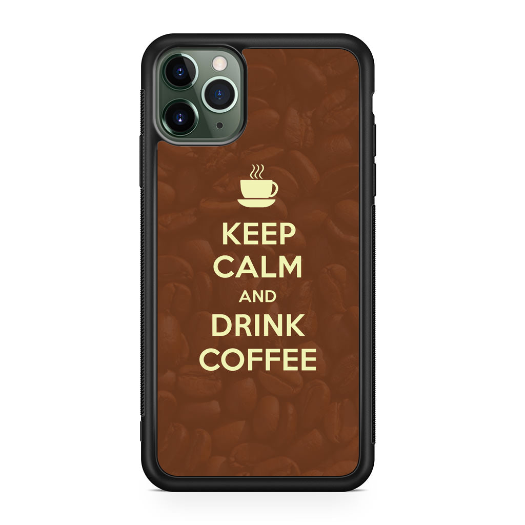 Keep Calm and Drink Coffee iPhone 11 Pro Case