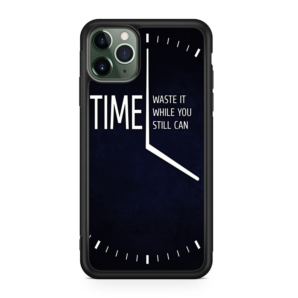 Time Waste It While You Still Can iPhone 11 Pro Max Case