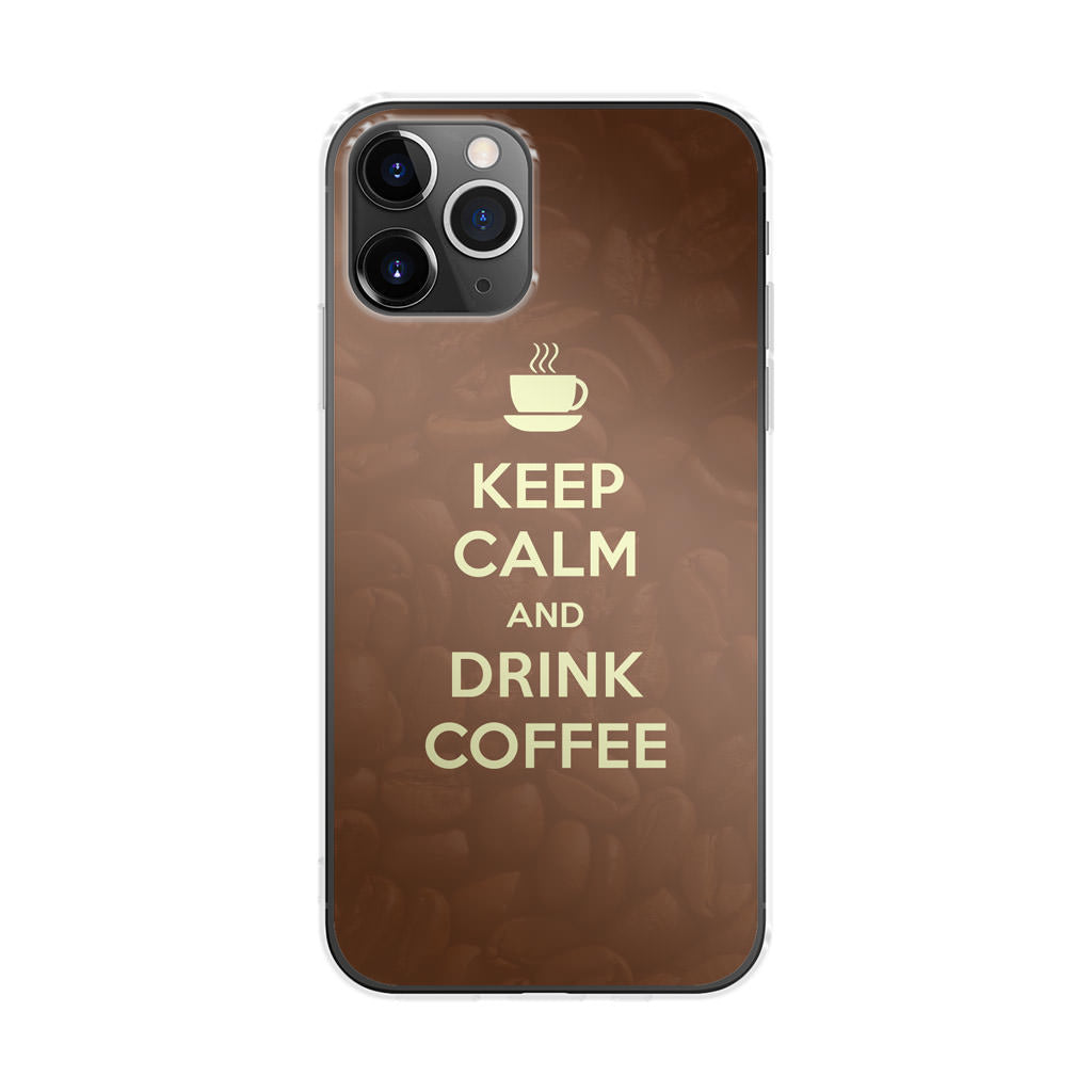 Keep Calm and Drink Coffee iPhone 11 Pro Case