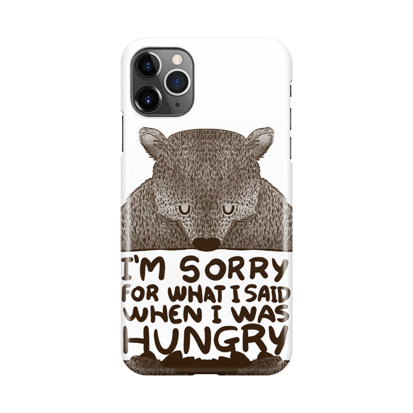 I'm Sorry For What I Said When I Was Hungry iPhone 11 Pro Case